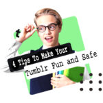 4 Tips to Make Your Tumblr Fun and Safe